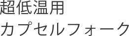 超低温用カプセルフォーク