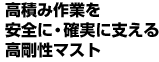 高積み作業を安全に・確実に支える高剛性マスト