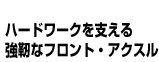 ハードワークを支える強靭なフロント・アクスル